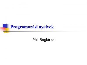 Programozsi nyelvek Pll Boglrka Programozsi nyelvek Az algoritmus