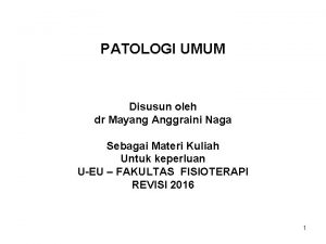 PATOLOGI UMUM Disusun oleh dr Mayang Anggraini Naga