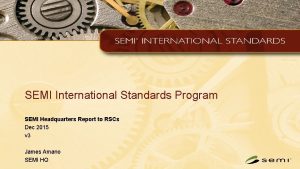 SEMI International Standards Program SEMI Headquarters Report to
