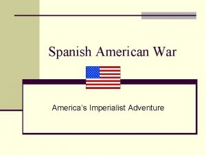 Spanish American War Americas Imperialist Adventure Causes of
