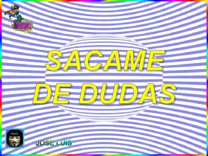 SACAME DE DUDAS JOSE LUIS 1 Por qu