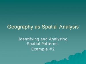 Geography as Spatial Analysis Identifying and Analyzing Spatial