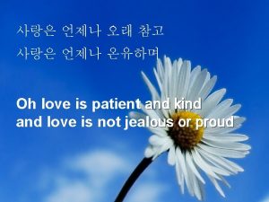 Oh love is patient and kind and love