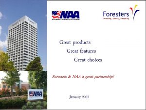 Great products Great features Great choices Foresters NAA