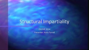 Structural Impartiality ENOHE 2014 Presenter Nora Farrell Impartiality