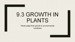 9 3 GROWTH IN PLANTS Plants adapt their