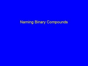 Naming Binary Compounds Binary Ionic Compounds l Contain