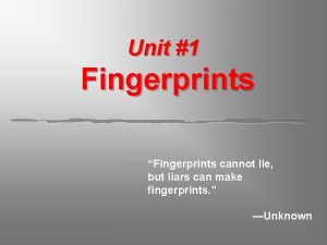 Unit 1 Fingerprints Fingerprints cannot lie but liars