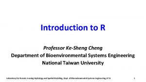 Introduction to R Professor KeSheng Cheng Department of