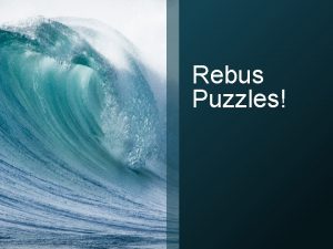 Rebus Puzzles Rebus puzzles A REBUS is a