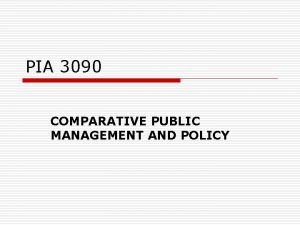 PIA 3090 COMPARATIVE PUBLIC MANAGEMENT AND POLICY THE