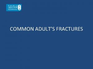 COMMON ADULTS FRACTURES OBJECTIVES CLAVICAL FRACTURE HUMERUS PROXIMAL