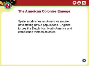 The American Colonies Emerge Spain establishes an American