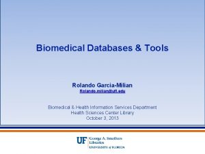 Biomedical Databases Tools Rolando GarciaMilian Rolando milianufl edu