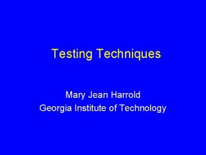 Testing Techniques Mary Jean Harrold Georgia Institute of
