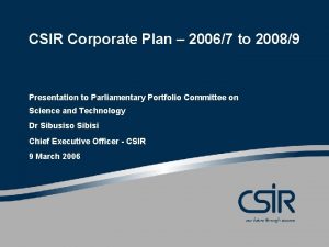 CSIR Corporate Plan 20067 to 20089 Presentation to