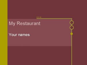 My Restaurant Your names Responsibilities l Names with
