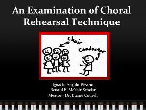 An Examination of Choral Rehearsal Technique Ignacio AnguloPizarro