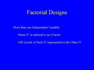 Factorial Designs More than one Independent Variable Each