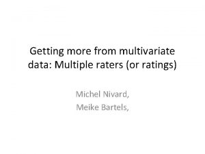 Getting more from multivariate data Multiple raters or