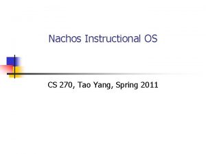 Nachos Instructional OS CS 270 Tao Yang Spring