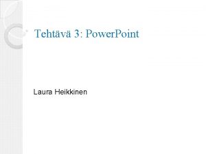 Tehtv 3 Power Point Laura Heikkinen Tmn tulee