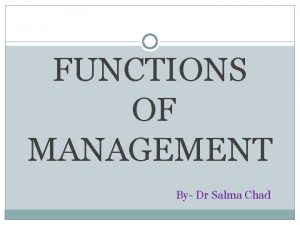 FUNCTIONS OF MANAGEMENT By Dr Salma Chad PLANNING