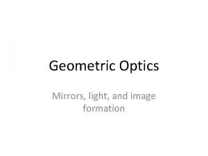 Geometric Optics Mirrors light and image formation Geometric
