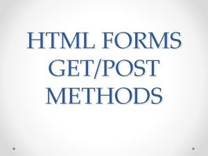 HTML FORMS GETPOST METHODS HTML FORMS HTML Forms