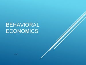 BEHAVIORAL ECONOMICS ch 8 COMPARING BEHAVIORAL ECONOMICS WITH