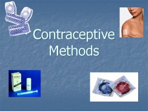 Contraceptive Methods Abstinence n No sexual contact outside
