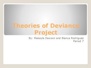 Theories of Deviance Project By Makayla Dawson and