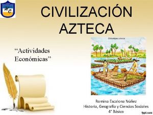 CIVILIZACIN AZTECA Actividades Econmicas Romina Escalona Nez Historia