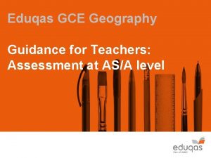 Eduqas GCE Geography Guidance for Teachers Assessment at