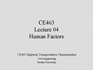 CE 463 Lecture 04 Human Factors CE 463