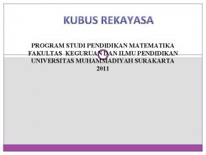 KUBUS REKAYASA PROGRAM STUDI PENDIDIKAN MATEMATIKA FAKULTAS KEGURUAN