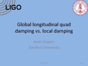 LIGO Global longitudinal quad damping vs local damping