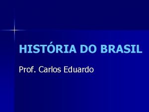 HISTRIA DO BRASIL Prof Carlos Eduardo Revoluo de