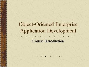 ObjectOriented Enterprise Application Development Course Introduction Course Topics