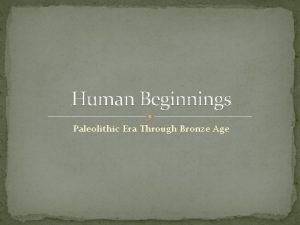 Human Beginnings Paleolithic Era Through Bronze Age Peopling