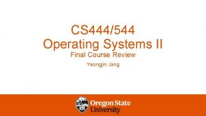 CS 444544 Operating Systems II Final Course Review