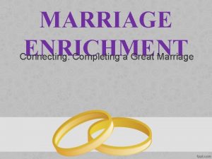 MARRIAGE ENRICHMENT Connecting Completing a Great Marriage PRAYER