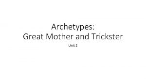 Archetypes Great Mother and Trickster Unit 2 Objectives