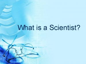 What is a Scientist What Does A Scientist