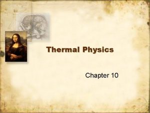 Thermal Physics Chapter 10 Thermal Physics Thermal physics