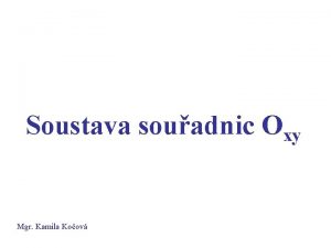 Soustava souadnic Oxy Mgr Kamila Koov Pracuj do