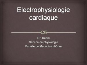 Electrophysiologie cardiaque Dr Rebhi Service de physiologie Facult
