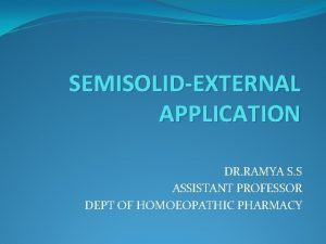 SEMISOLIDEXTERNAL APPLICATION DR RAMYA S S ASSISTANT PROFESSOR