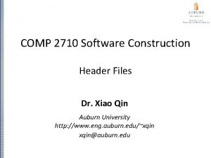 COMP 2710 Software Construction Header Files Dr Xiao