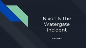 Nixon The Watergate incident By Rachel Kim Nixon